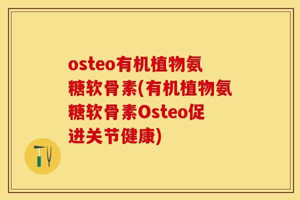 osteo有机植物氨糖软骨素(有机植物氨糖软骨素Osteo促进关节健康)