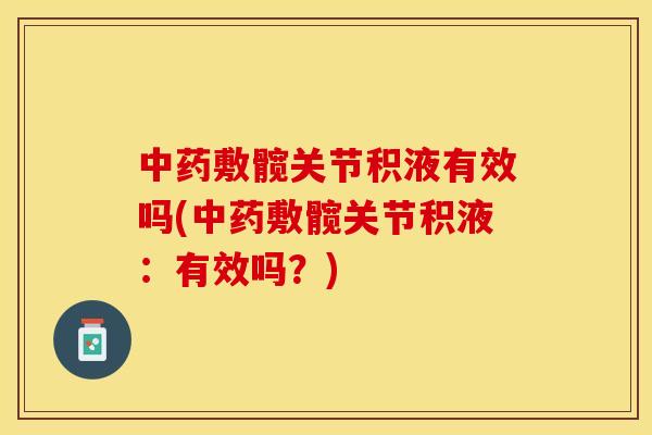 中药敷髋关节积液有效吗(中药敷髋关节积液：有效吗？)