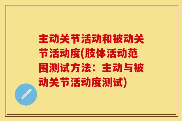 主动关节活动和被动关节活动度(肢体活动范围测试方法：主动与被动关节活动度测试)