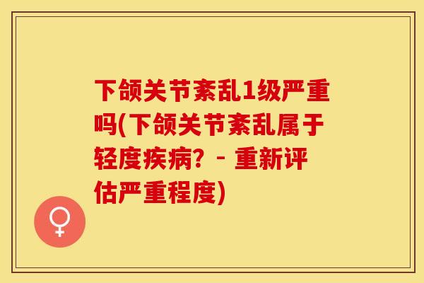 下颌关节紊乱1级严重吗(下颌关节紊乱属于轻度疾病？- 重新评估严重程度)