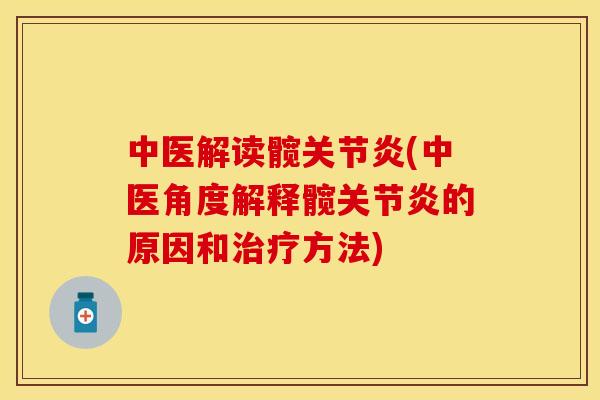 中医解读髋关节炎(中医角度解释髋关节炎的原因和治疗方法)