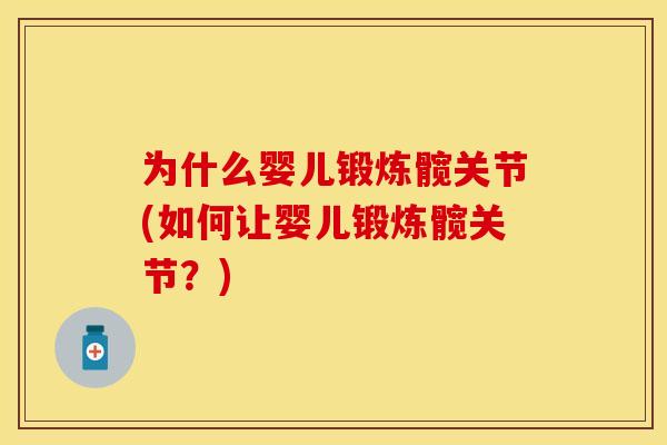 为什么婴儿锻炼髋关节(如何让婴儿锻炼髋关节？)
