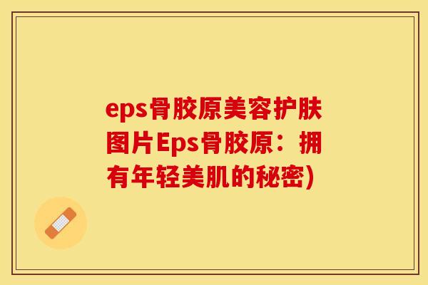 eps骨胶原美容护肤图片Eps骨胶原：拥有年轻美肌的秘密)