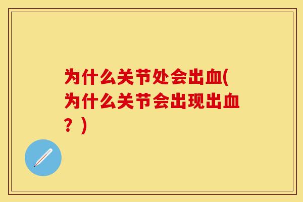 为什么关节处会出血(为什么关节会出现出血？)