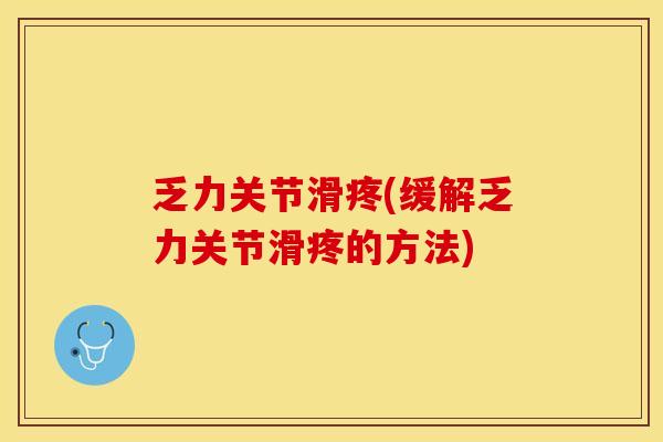 乏力关节滑疼(缓解乏力关节滑疼的方法)