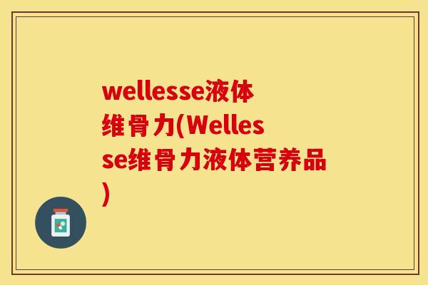 wellesse液体维骨力(Wellesse维骨力液体营养品)