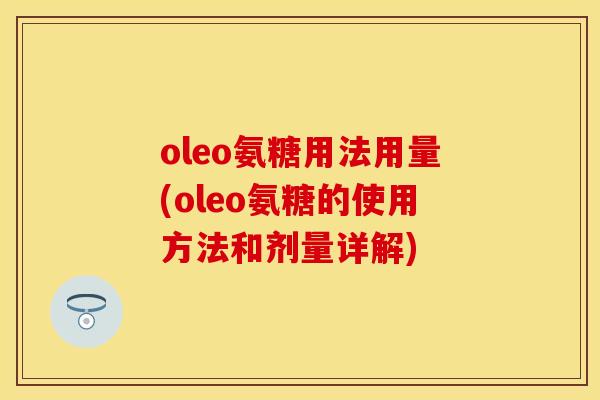 oleo氨糖用法用量(oleo氨糖的使用方法和剂量详解)