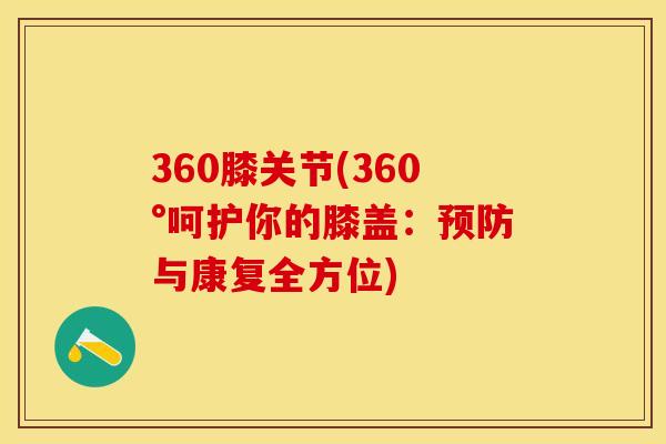 360膝关节(360°呵护你的膝盖：预防与康复全方位)
