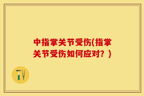 中指掌关节受伤(指掌关节受伤如何应对？)