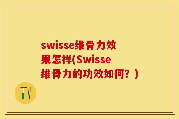 swisse维骨力效果怎样(Swisse维骨力的功效如何？)