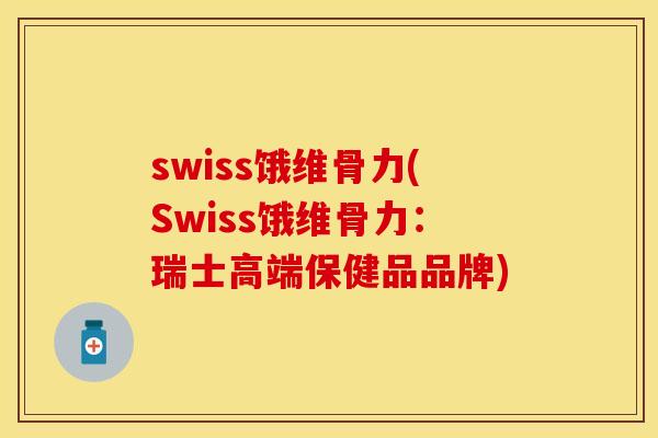 swiss饿维骨力(Swiss饿维骨力:瑞士高端保健品品牌)-第1张图片-关节保镖 swiss饿维骨力(Swiss饿维骨力:瑞士高端保健品品牌)-第1张图片-关节保镖