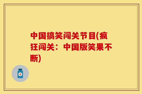 中国搞笑闯关节目(疯狂闯关：中国版笑果不断)