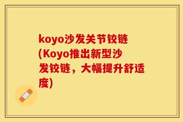 koyo沙发关节铰链(Koyo推出新型沙发铰链，大幅提升舒适度)