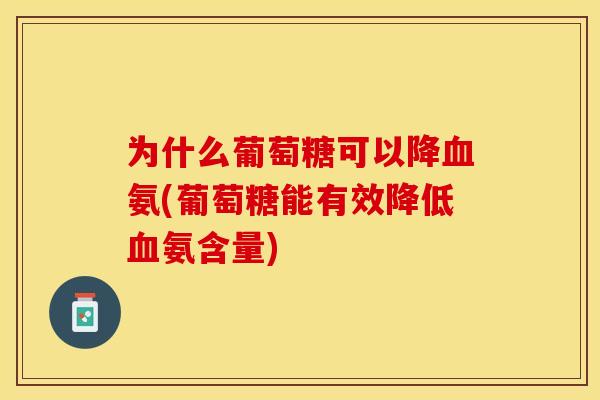 为什么葡萄糖可以降血氨(葡萄糖能有效降低血氨含量)