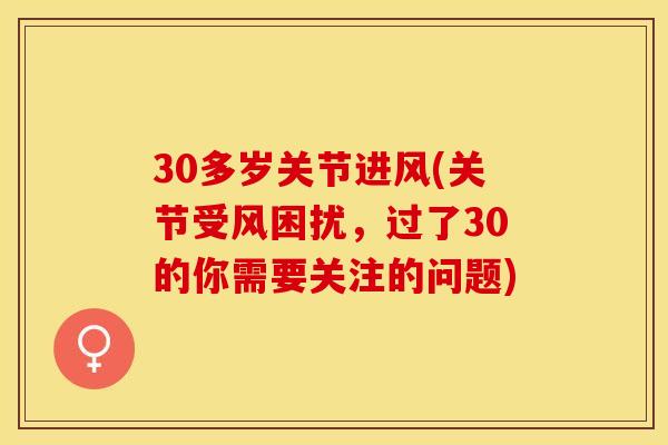 30多岁关节进风(关节受风困扰，过了30的你需要关注的问题)