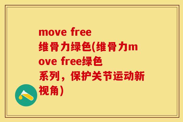 move free 维骨力绿色(维骨力move free绿色系列，保护关节运动新视角)