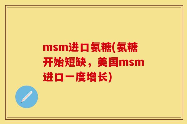 msm进口氨糖(氨糖开始短缺，美国msm进口一度增长)