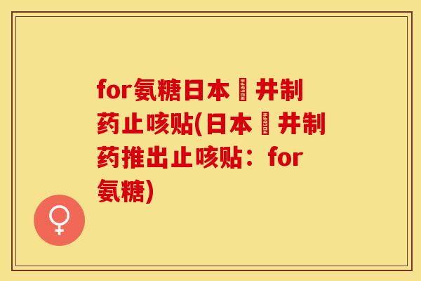 for氨糖日本沢井制药止咳贴(日本沢井制药推出止咳贴：for氨糖)