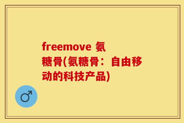 freemove 氨糖骨(氨糖骨：自由移动的科技产品)