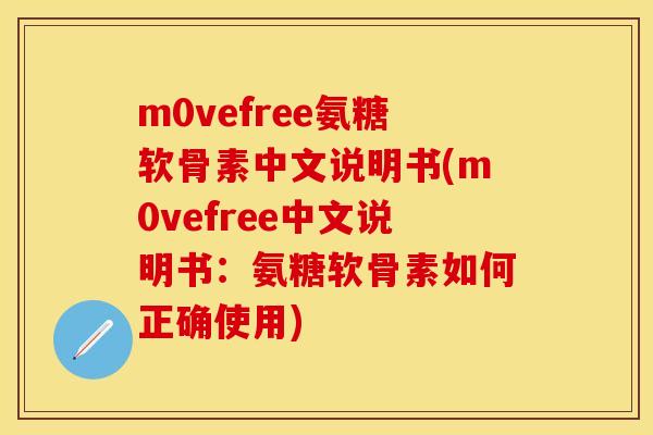 m0vefree氨糖软骨素中文说明书(m0vefree中文说明书：氨糖软骨素如何正确使用)