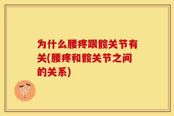为什么腰疼跟髋关节有关(腰疼和髋关节之间的关系)-第1张图片-关节保镖 为什么腰疼跟髋关节有关(腰疼和髋关节之间的关系)-第1张图片-关节保镖