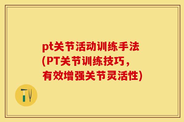 pt关节活动训练手法(PT关节训练技巧，有效增强关节灵活性)