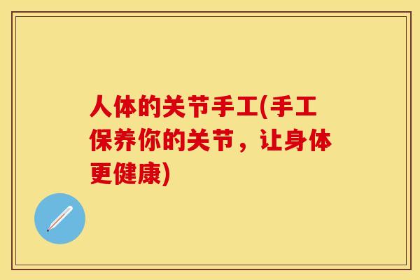 人体的关节手工(手工保养你的关节，让身体更健康)