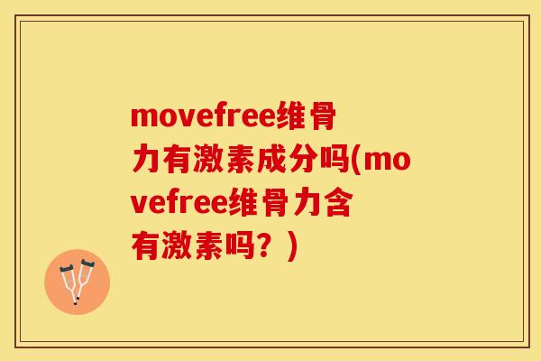 movefree维骨力有激素成分吗(movefree维骨力含有激素吗？)