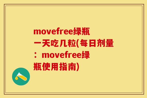 movefree绿瓶一天吃几粒(每日剂量：movefree绿瓶使用指南)