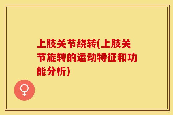 上肢关节绕转(上肢关节旋转的运动特征和功能分析)