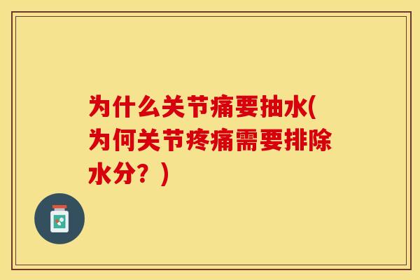 为什么关节痛要抽水(为何关节疼痛需要排除水分？)