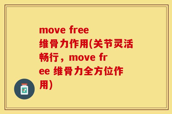 move free 维骨力作用(关节灵活畅行，move free 维骨力全方位作用)