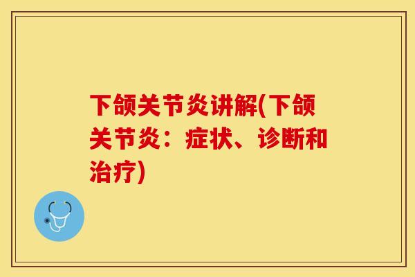 下颌关节炎讲解(下颌关节炎：症状、诊断和治疗)