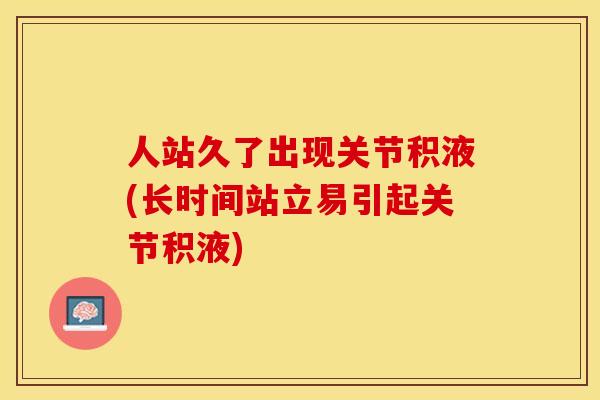 人站久了出现关节积液(长时间站立易引起关节积液)
