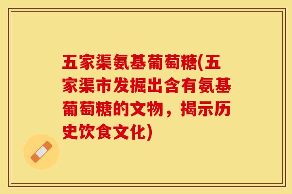 五家渠氨基葡萄糖(五家渠市发掘出含有氨基葡萄糖的文物，揭示历史饮食文化)