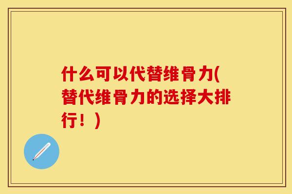 什么可以代替维骨力(替代维骨力的选择大排行！)