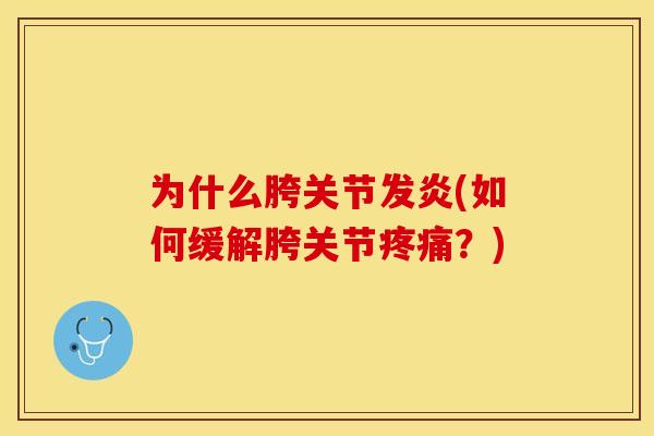 为什么胯关节发炎(如何缓解胯关节疼痛？)