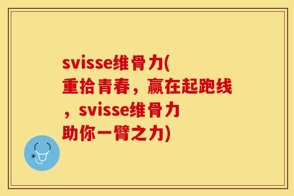 svisse维骨力(重拾青春，赢在起跑线，svisse维骨力助你一臂之力)
