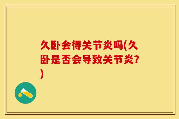 久卧会得关节炎吗(久卧是否会导致关节炎？)