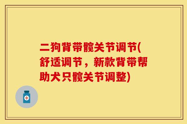 二狗背带髋关节调节(舒适调节，新款背带帮助犬只髋关节调整)