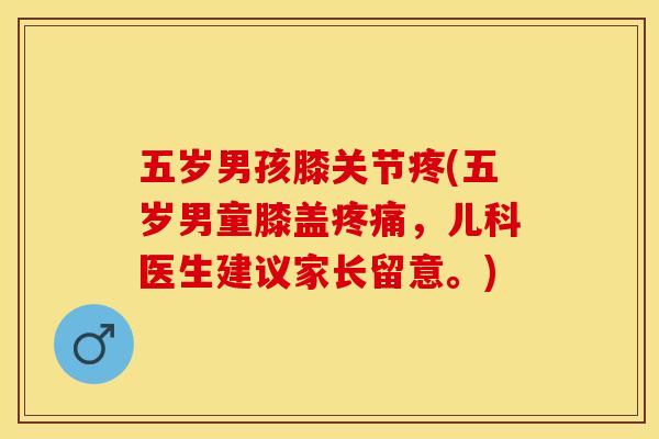 五岁男孩膝关节疼(五岁男童膝盖疼痛，儿科医生建议家长留意。)