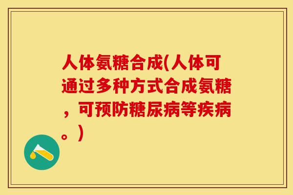 人体氨糖合成(人体可通过多种方式合成氨糖，可预防糖尿病等疾病。)
