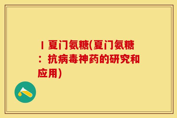 丨夏门氨糖(夏门氨糖：抗病毒神药的研究和应用)