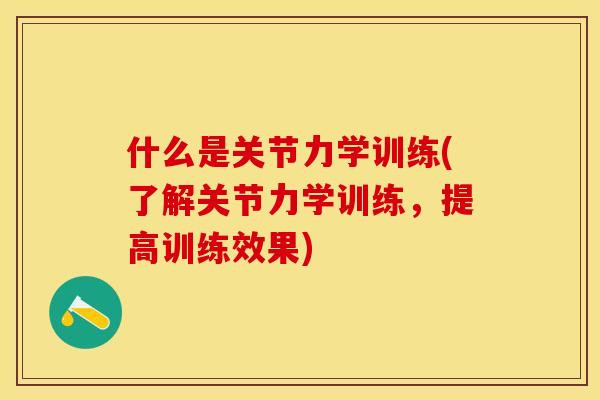 什么是关节力学训练(了解关节力学训练，提高训练效果)