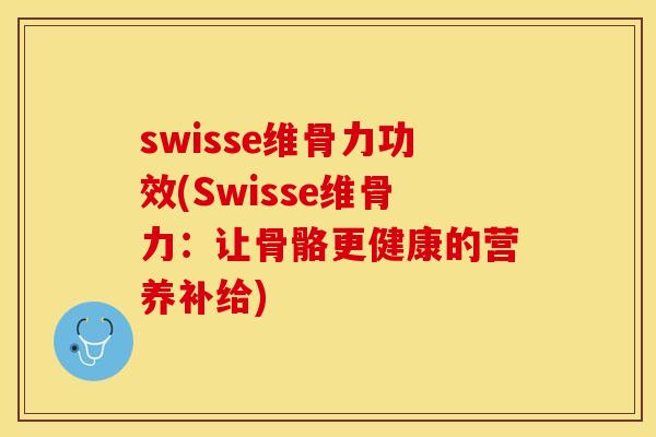 swisse维骨力功效(Swisse维骨力：让骨骼更健康的营养补给)