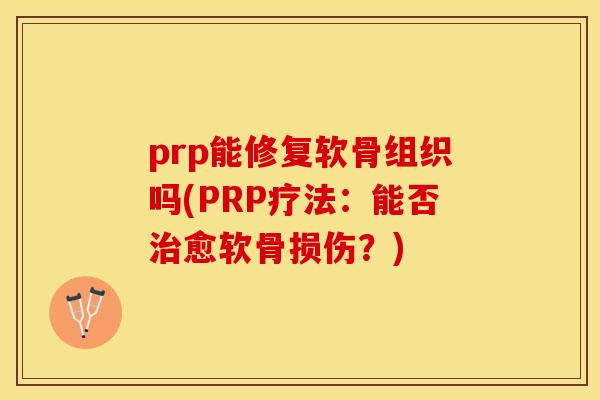 prp能修复软骨组织吗(PRP疗法：能否治愈软骨损伤？)