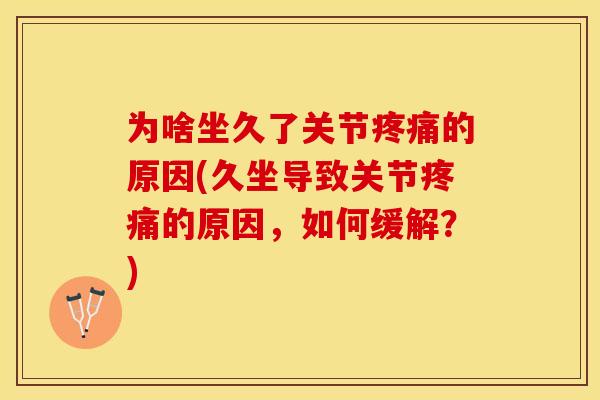 为啥坐久了关节疼痛的原因(久坐导致关节疼痛的原因，如何缓解？)
