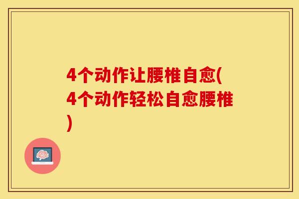 4个动作让腰椎自愈(4个动作轻松自愈腰椎)