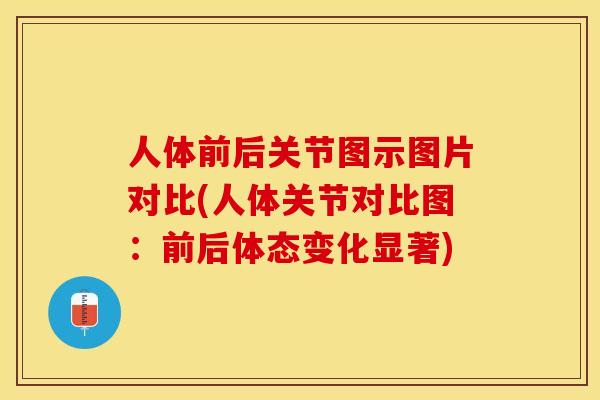 人体前后关节图示图片对比(人体关节对比图：前后体态变化显著)