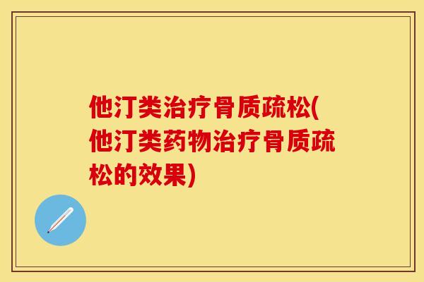 他汀类治疗骨质疏松(他汀类药物治疗骨质疏松的效果)